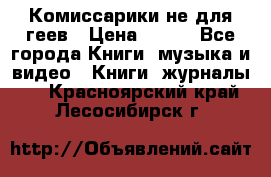 Комиссарики не для геев › Цена ­ 200 - Все города Книги, музыка и видео » Книги, журналы   . Красноярский край,Лесосибирск г.